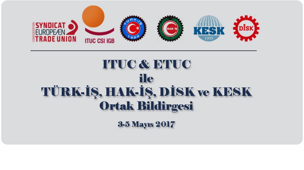ITUC & ETUC ile TÜRK-İŞ, HAK-İŞ, DİSK ve KESK ORTAK BİLDİRGESİ