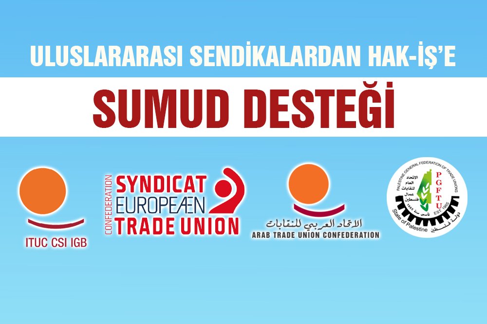 ULUSLARARASI SENDİKALARDAN HAK-İŞ’E SUMUD DESTEĞİ